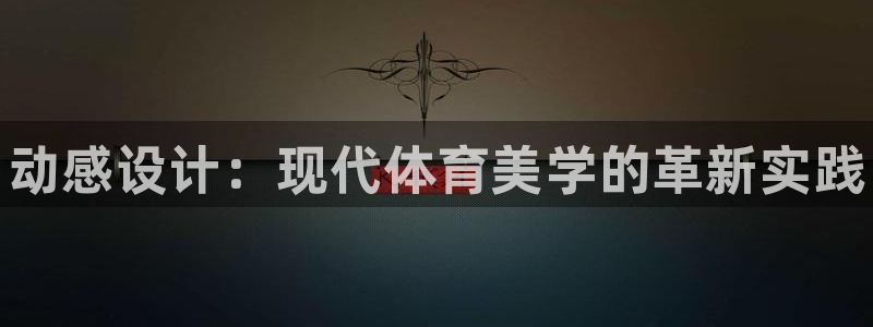 JJB竞技宝官方正版app集团简介：动感设计：现代体
