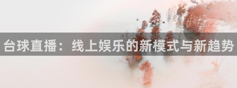 蓝鲸体育足球直播在线观看：台球直播：线上娱乐的新模式与新趋势